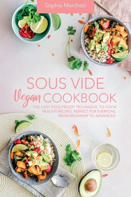 Sous Vide Vegan Cookbook: The Easy Foolproof Technique to Cook Healthy Recipes. Perfect for Everyone, from Beginner to Advanced (9781802356618)