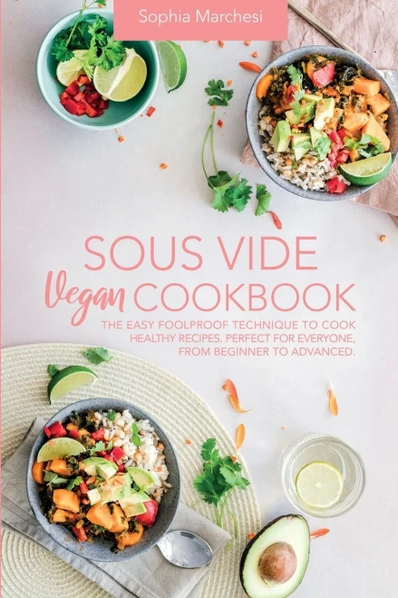 Sous Vide Vegan Cookbook: The Easy Foolproof Technique to Cook Healthy Recipes. Perfect for Everyone, from Beginner to Advanced (9781803018744)