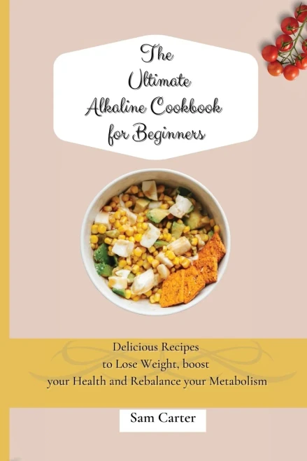 The Ultimate Alkaline Cookbook for Beginners: Delicious Recipes to lose Weight, boost your Health and rebalance your Metabolism (Paperback)