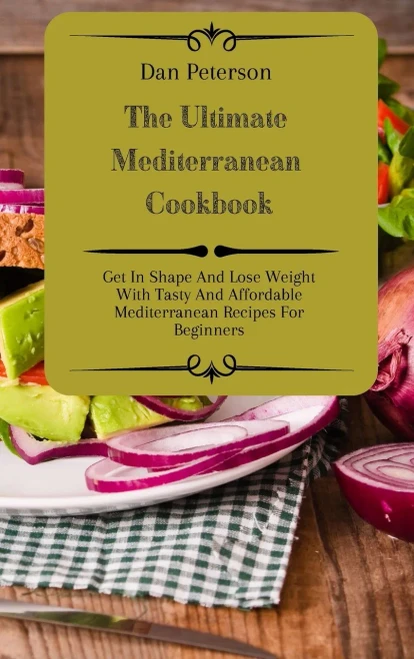 The Ultimate Mediterranean Cookbook: Get In Shape And Lose Weight With Tasty And Affordable Mediterranean Recipes For Beginners (Hardback)