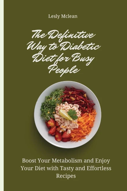 The Definitive Way to Diabetic Diet for Busy People: Boost Your Metabolism and Enjoy Your Diet with Tasty and Effortless Recipes (Paperback)