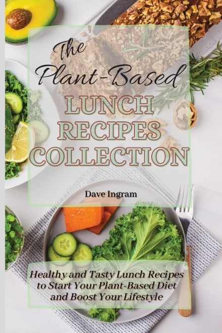 The Plant-Based Lunch Recipes Collection: Healthy and Tasty Lunch Recipes to Start Your Plant-Based Diet and Boost Your Lifestyle (9781802692105)