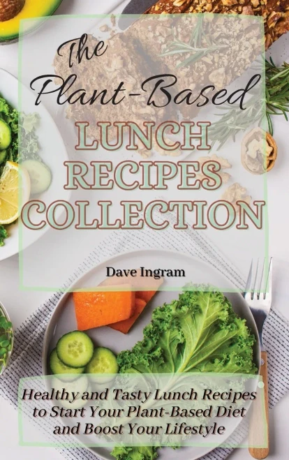 The Plant-Based Lunch Recipes Collection: Healthy and Tasty Lunch Recipes to Start Your Plant-Based Diet and Boost Your Lifestyle (9781802692129)