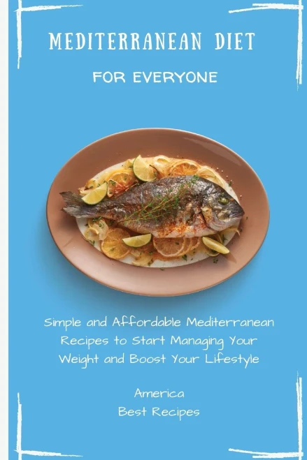 Mediterranean Diet for Everyone: Simple and Affordable Mediterranean Recipes to Start Managing Your Weight and Boost Your Lifestyle (Paperback)