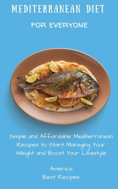 Mediterranean Diet for Everyone: Simple and Affordable Mediterranean Recipes to Start Managing Your Weight and Boost Your Lifestyle (Hardback)
