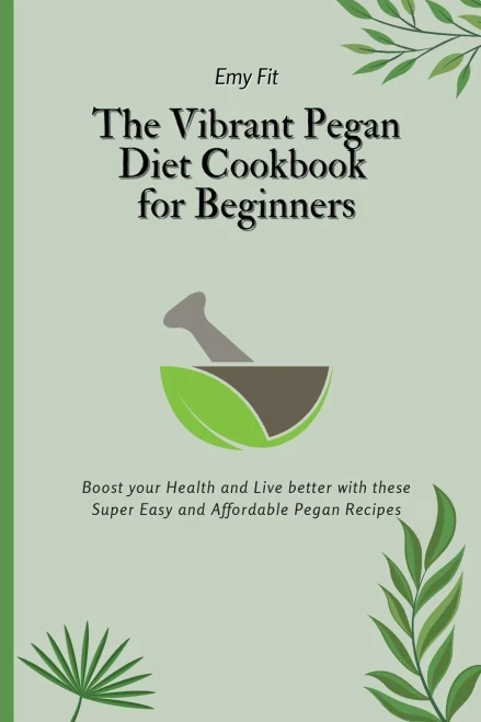 The Vibrant Pegan Diet Cookbook for Beginners: Boost your Health and Live better with these Super Easy and Affordable Pegan Recipes (Paperback)