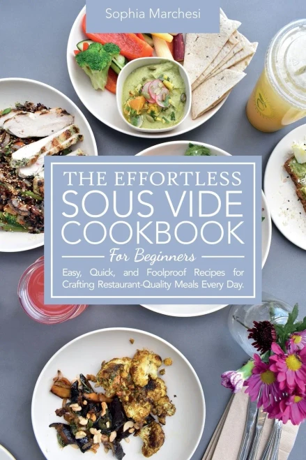 The Effortless Sous Vide Cookbook for Beginners: Easy, Quick, and Foolproof Recipes for Crafting Restaurant-Quality Meals Every Day. (Paperback)