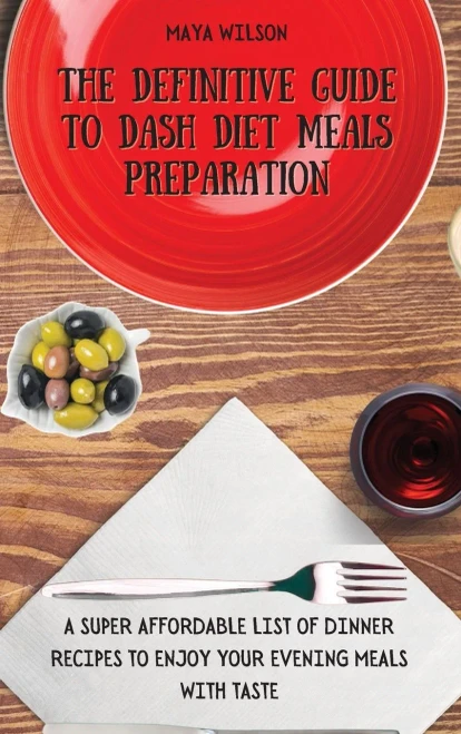 The Definitive Guide to Dash Diet Meals Preparation: A Super Affordable list of Dinner Recipes to Enjoy Your Evening Meals with Taste (9781802690712)