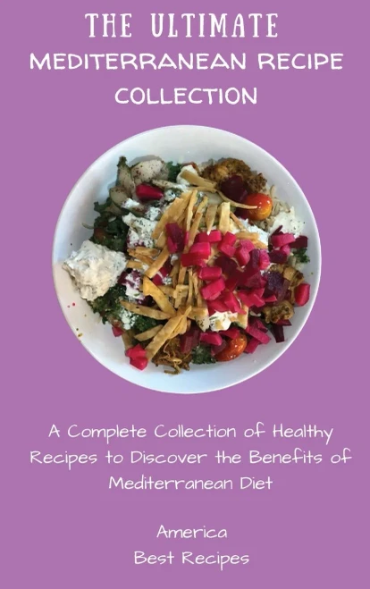 The Ultimate Mediterranean Recipe Collection: A Complete Collection of Healthy Recipes to Discover the Benefits of Mediterranean Diet (Hardback)