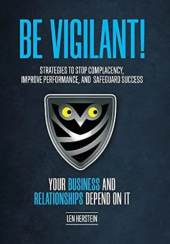 Be Vigilant!: Strategies to Stop Complacency, Improve Performance, and Safeguard Success. Your Business and Relationships Depend on It. (Hardback)
