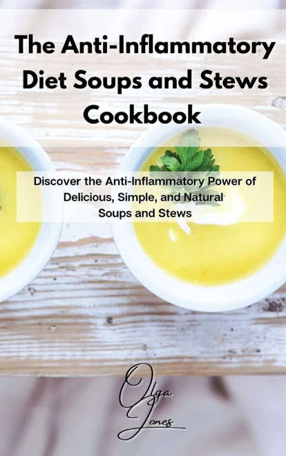 The Anti-Inflammatory Diet Soups and Stews Cookbook: Discover the Anti-Inflammatory Power of Delicious, Simple, and Natural Soups and Stews (Hardback)