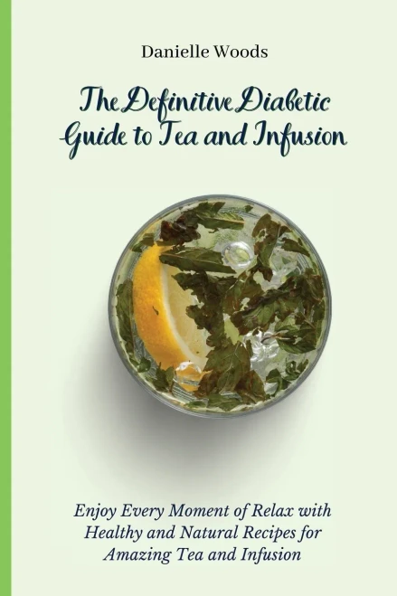 The Definitive Diabetic Guide to Tea and Infusion: Enjoy Every Moment of Relax with Healthy and Natural Recipes for Amazing Tea and Infusion (Paperback)