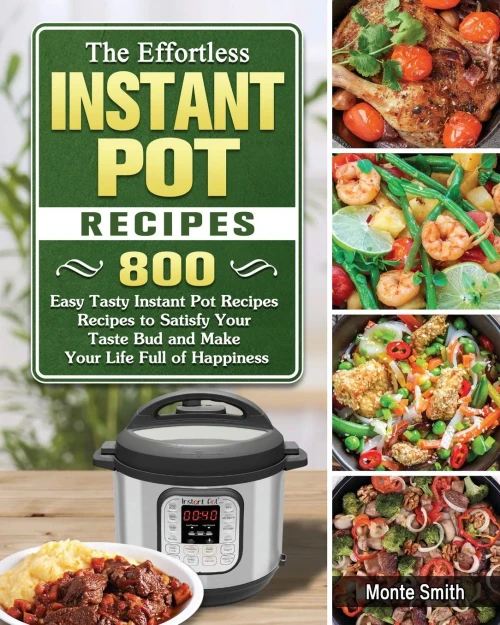 The Effortless Instant Pot Recipes: 800 Easy Tasty Instant Pot Recipes Recipes to Satisfy Your Taste Bud and Make Your Life Full of Happiness (Paperback)