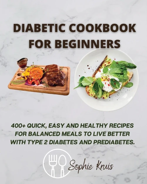 Diabetic Cookbook for Beginners: 400+ Quick, Easy and Healthy Recipes for Balanced Meals to Live Better with Type 2 Diabetes and Prediabetes. (Paperback)
