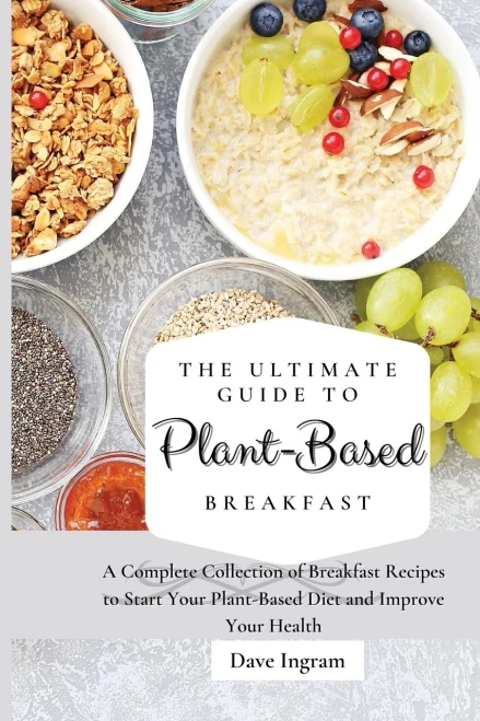 The Ultimate Guide to Plant-Based Breakfast: A Complete Collection of Breakfast Recipes to Start Your Plant-Based Diet and Improve Your Health (9781802691894)