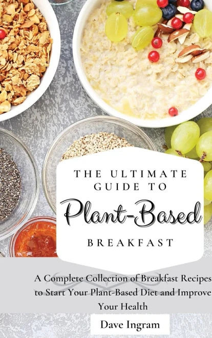 The Ultimate Guide to Plant-Based Breakfast: A Complete Collection of Breakfast Recipes to Start Your Plant-Based Diet and Improve Your Health (9781802691917)