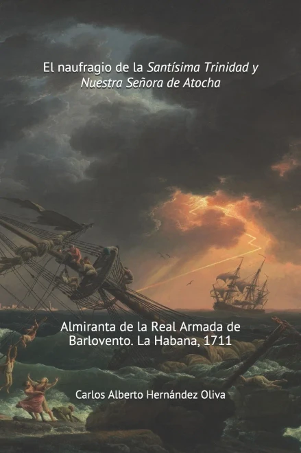 El Naufragio de la Sant?sima Trinidad y Nuestra Se?ora de Atocha: Almiranta de la Real Armada de Barlovento. La Habana 1711.
