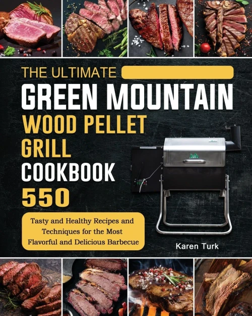 The Ultimate Green Mountain Wood Pellet Grill Cookbook: 550 Tasty and Healthy Recipes and Techniques for the Most Flavorful and Delicious Barbecue (Paperback)