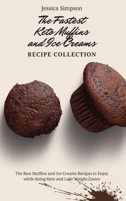 The Fastest Keto Muffins and Ice Creams Recipe Collection: The Best Muffins and Ice Creams Recipes to Enjoy while doing Keto and Lose Weight Easier (Hardback)