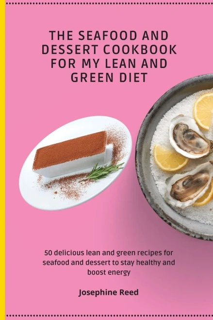 The Seafood and Dessert Cookbook For My Lean and Green Diet: 50 delicious lean and green recipes for seafood and dessert to stay healthy and boost ene (Paperback)