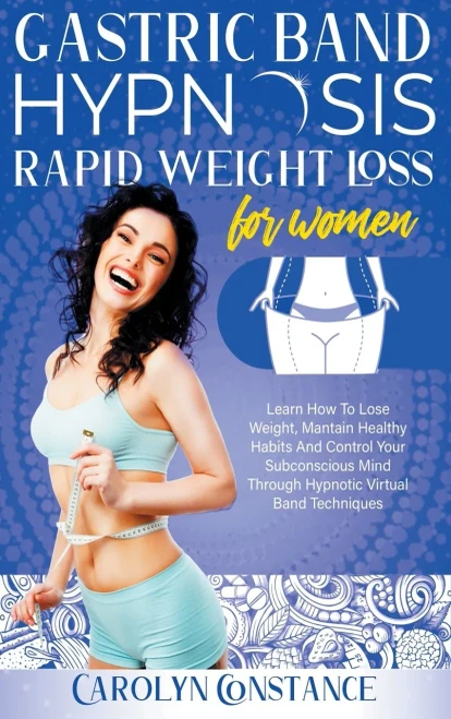 Gastric Band Hypnosis Rapid Weight Loss for Women: Learn how to Lose Weight, Maintain Habits and Control your Subconscious Mind Through Hypnotic Techn