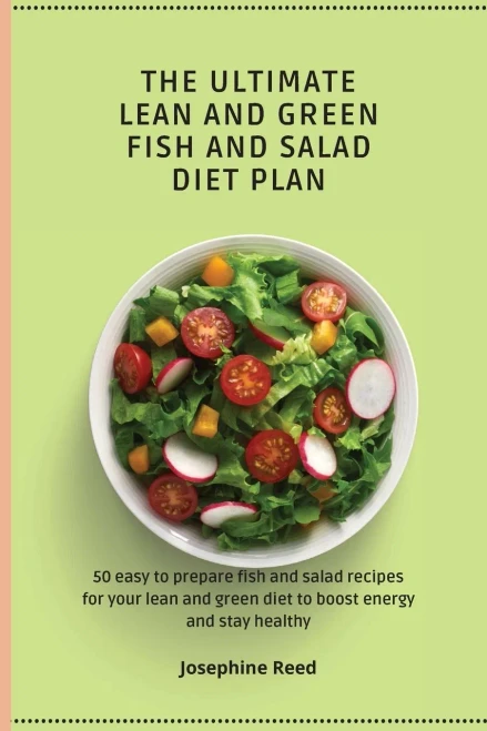 The Ultimate Lean and Green Fish and Salad Diet Plan: 50 easy to prepare fish and salad recipes for your lean and green diet to boost energy and stay (Paperback)