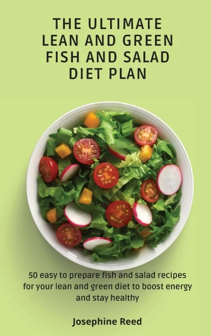 The Ultimate Lean and Green Fish and Salad Diet Plan: 50 easy to prepare fish and salad recipes for your lean and green diet to boost energy and stay (Hardback)