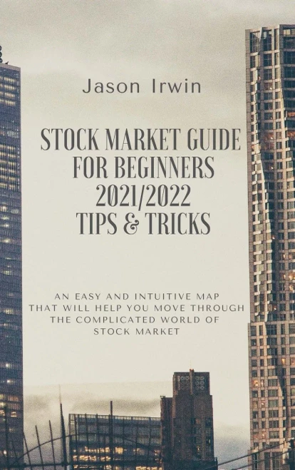 Stock Market Guide for Beginners 2021/2022 - Tips and Tricks: An easy and intuitive map that will help you move through the complicated world of Stock
