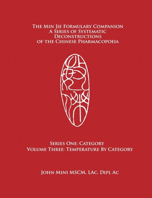 The Min Jie Formulary Companion: A Series of Systematic Deconstructions of the Chinese Pharmacopoeia Series One: Category Volume Three: Temperature by