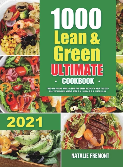1000 Lean and Green Ultimate Cookbook: 1000-Day Fueling Hacks & Lean and Green Recipes to Help You Keep Healthy and Lose Weight. With 5 & 1 and 4 & 2