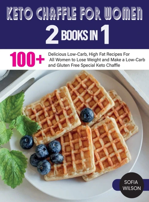 Keto Chaffle for Women: 100 + Delicious Low-Carb, High Fat Recipes For All Women to Lose Weight and Make a Low-Carb and Gluten Free Special Keto Chaff (Hardback)