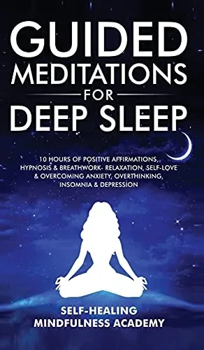 Guided Meditations For Deep Sleep: 10 Hours Of Positive Affirmations, Hypnosis& Breathwork- Relaxation, Self-Love & Overcoming Anxiety, Overthinking, (Hardback)
