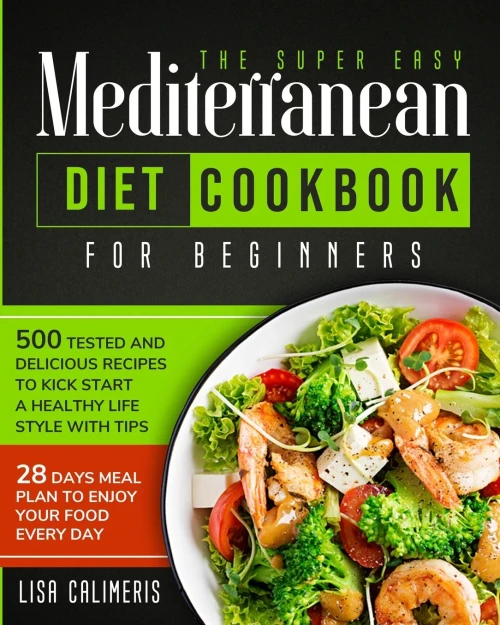 The Super Easy Mediterranean Diet Cookbook: 500 Tested and Delicious Recipes to Kick Start a Healthy Lifestyle With Tips and 28 Days Meal Plan to Enjo (Paperback)