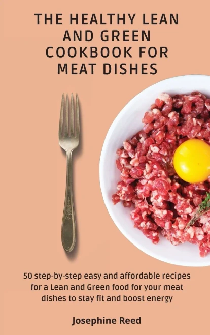 The Healthy Lean and Green Cookbook for Meat Dishes: 50 step-by-step easy and affordable recipes for a Lean and Green food for your meat dishes to sta (Hardback)