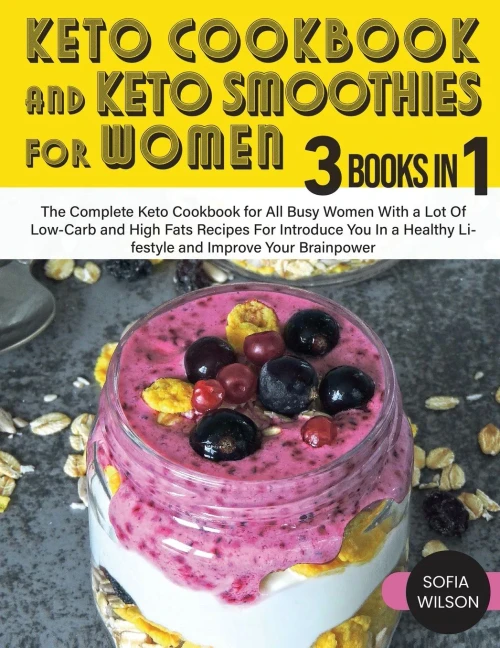 Keto Cookbook and Keto Smoothies for Women: Discover the Secret of All Busy Women to Living a Healthy Life While Losing Weight Effortlessly With Low-S