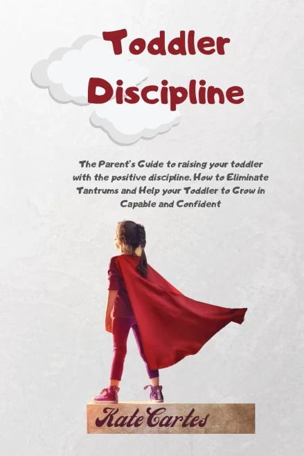 Toddler Discipline: The Parent's Guide To Raising Your Toddler With The Positive Discipline. How To Eliminate Tantrums And Help Your Toddler To Grow I (Paperback)