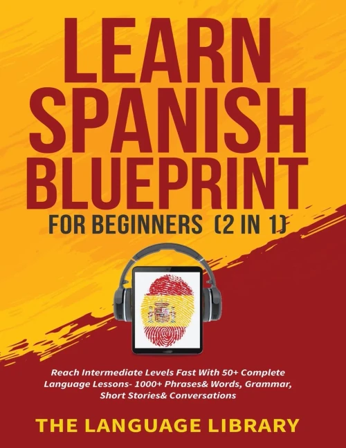 Learn Spanish Blueprint For Beginners (2 in 1): Reach Intermediate Levels Fast With 50+ Complete Language Lessons- 1000+ Phrases& Words, Grammar, Shor (Paperback)
