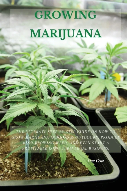 Growing Marijuana: The Ultimate Step-by-Step Guide On How to Grow Marijuana Indoors & Outdoors, Produce Mind-Blowing Weed, and Even Start a Profitable (9781802514162)
