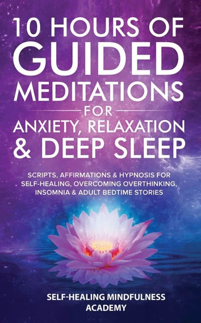 10 Hours Of Guided Meditations For Anxiety, Relaxation & Deep Sleep: Scripts, Affirmations & Hypnosis For Self-Healing, Overcoming Overthinking, Insom (Paperback)