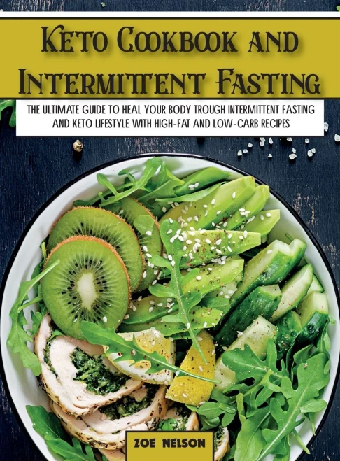 Keto Cookbook and Intermittent Fasting: The Ultimate Guide To Heal Your Body Trough Intermittent Fasting and Keto Lifestyle with High-Fat and Low-Carb (Hardback)