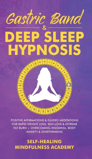 Gastric Band & Deep Sleep Hypnosis: Positive Affirmations & Guided Meditations For Rapid Weight Loss, Self-Love & Extreme Fat Burn+ Overcoming Insomni (Hardback)