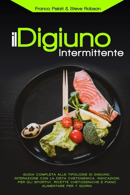 Il Digiuno Intermittente: Interazione con la Dieta Chetogenica, Guida Completa alle Tipologie di Digiuno, Ricette Chetogeniche, Indicazioni per gli Sp (Paperback)