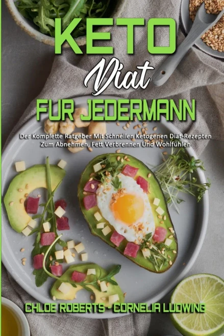 Keto-Di?t F?r Jedermann: Der Komplette Ratgeber Mit Schnellen Ketogenen Di?t-Rezepten Zum Abnehmen, Fett Verbrennen Und Wohlf?hlen (Keto Diet For Ever