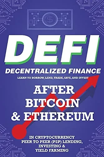 Decentralized Finance (DeFi) Learn to Borrow, Lend, Trade, Save, and Invest after Bitcoin & Ethereum in Cryptocurrency Peer to Peer (P2P) Lending, Inv