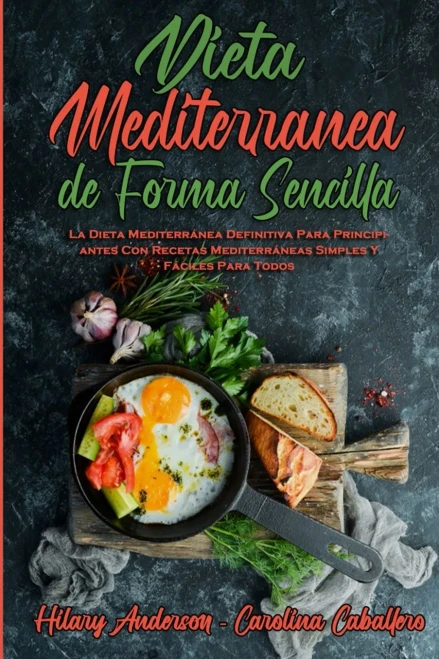 Dieta Mediterr?nea De Forma Sencilla: La Dieta Mediterr?nea Definitiva Para Principiantes Con Recetas Mediterr?neas Simples Y F?ciles Para Todos (Medi