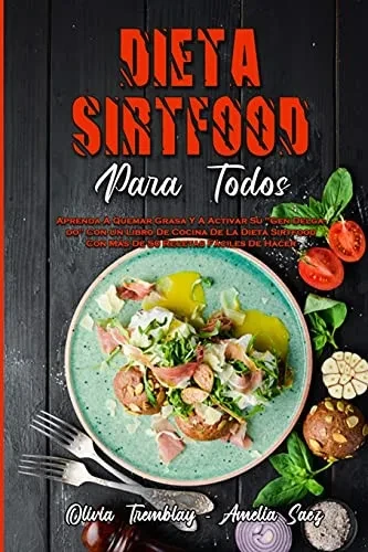 Dieta Sirtfood Para Todos: Aprenda A Quemar Grasa Y A Activar Su "Gen Delgado" Con Un Libro De Cocina De La Dieta Sirtfood Con M?s De 50 Recetas F?cil