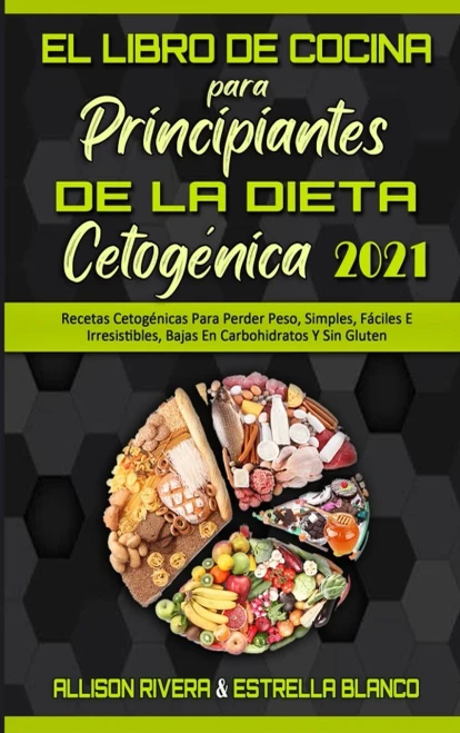El Libro De Cocina Para Principiantes De La Dieta Cetog?nica 2021: Recetas Cetog?nicas Para Perder Peso, Simples, F?ciles E Irresistibles, Bajas En Ca (Hardback)
