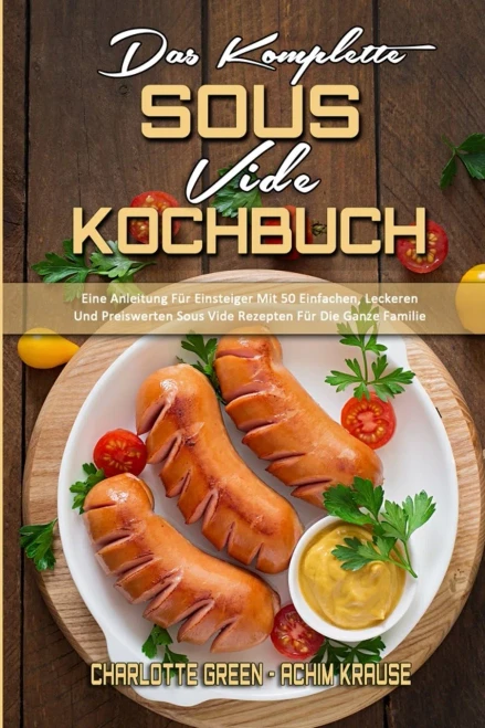 Das Komplette Sous Vide Kochbuch: Eine Anleitung F?r Einsteiger Mit 50 Einfachen, Leckeren Und Preiswerten Sous Vide Rezepten F?r Die Ganze Familie (T (Paperback)