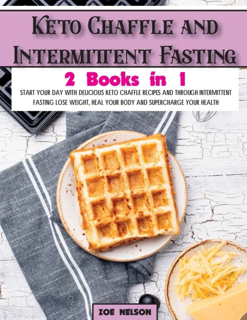 Keto Chaffle and Intermittent Fasting: Start Your day With Delicious Keto Chaffle Recipes and Through Intermittent Fasting Lose Weight, Heal Your Body (Paperback)