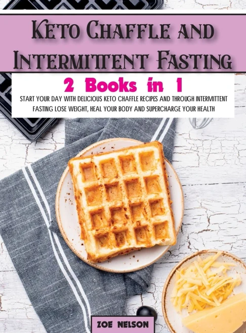 Keto Chaffle and Intermittent Fasting: Start Your day With Delicious Keto Chaffle Recipes and Through Intermittent Fasting Lose Weight, Heal Your Body (Hardback)